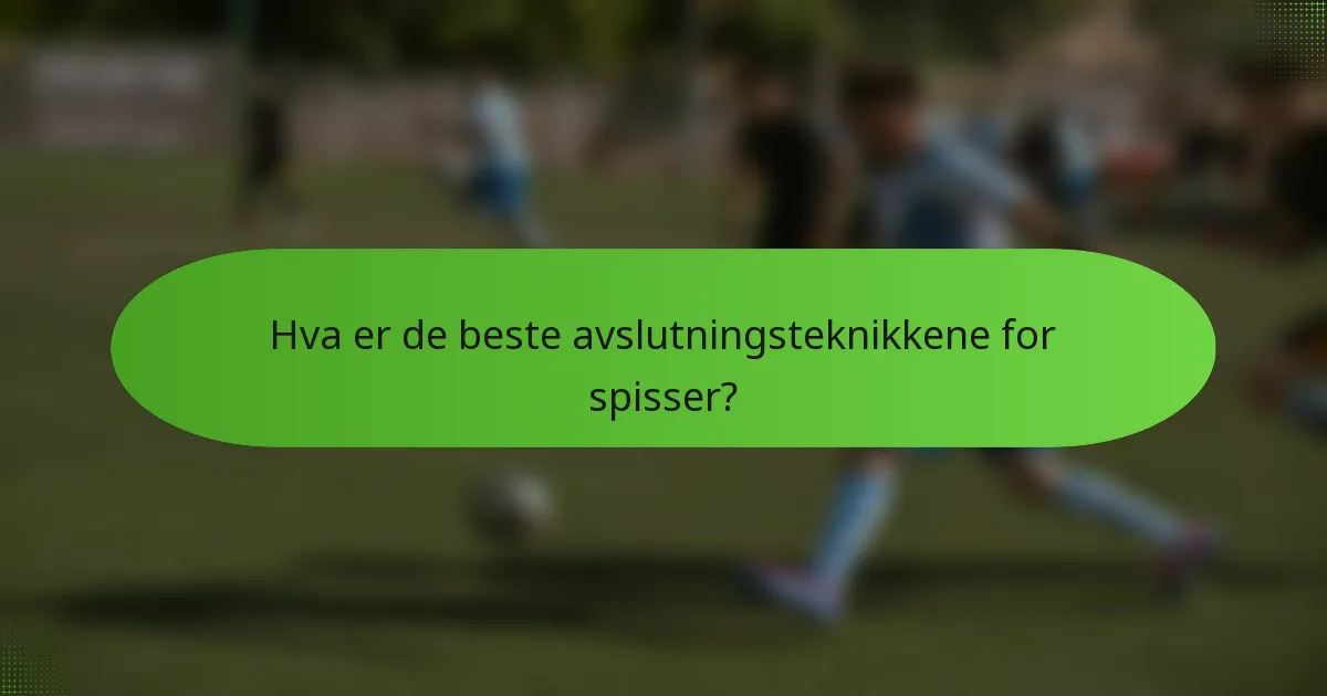 Hva er de beste avslutningsteknikkene for spisser?