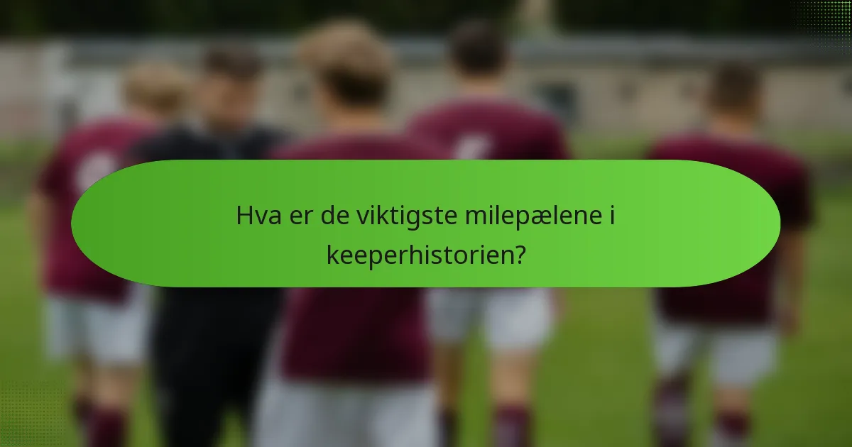 Hva er de viktigste milepælene i keeperhistorien?