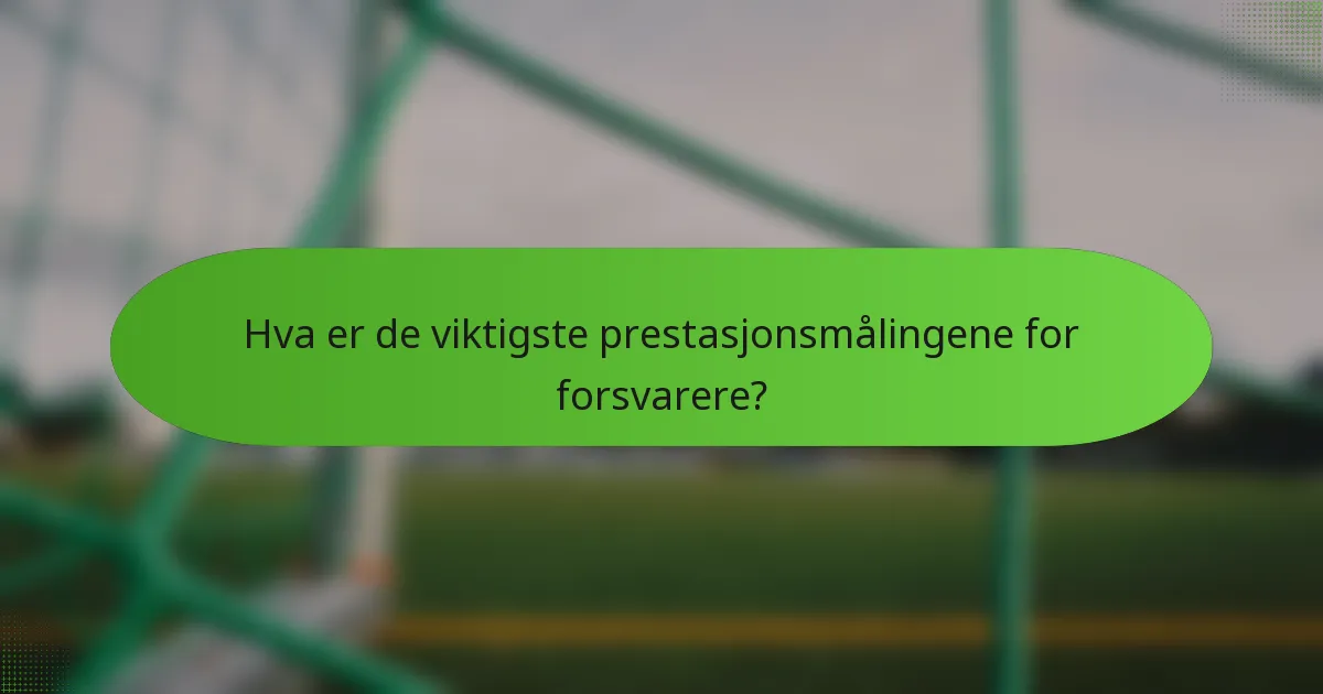Hva er de viktigste prestasjonsmålingene for forsvarere?