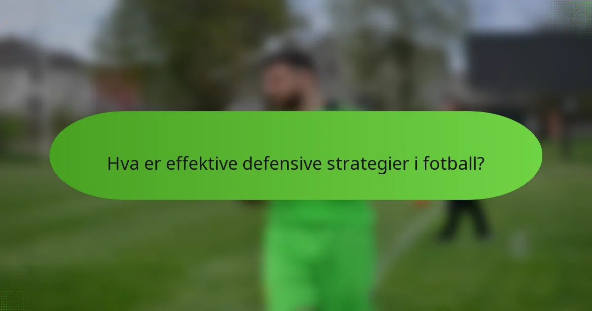 Hva er effektive defensive strategier i fotball?