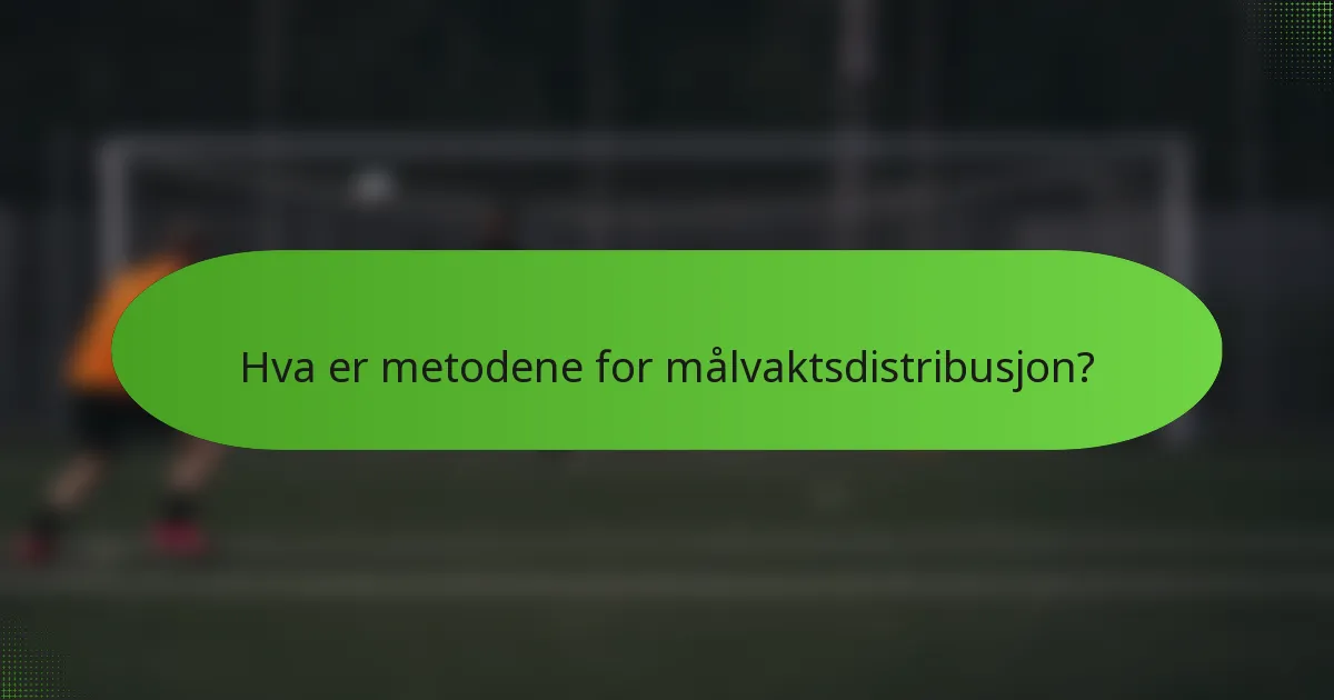 Hva er metodene for målvaktsdistribusjon?