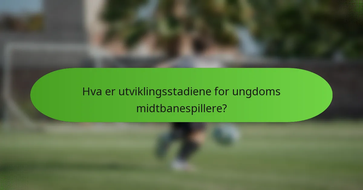 Hva er utviklingsstadiene for ungdoms midtbanespillere?