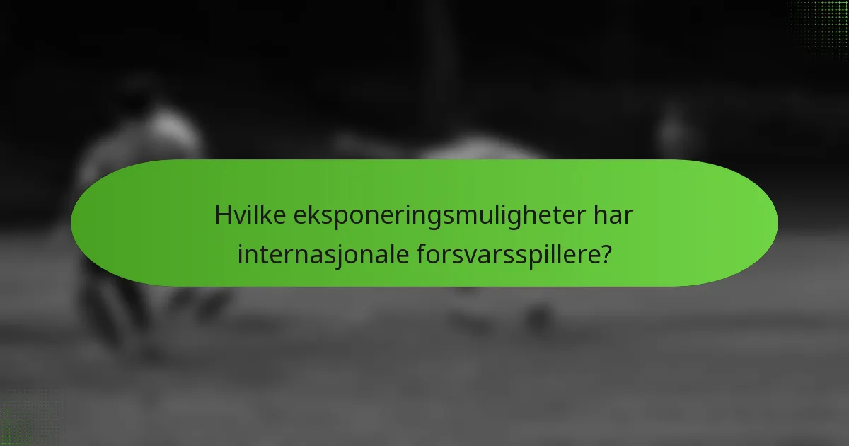 Hvilke eksponeringsmuligheter har internasjonale forsvarsspillere?