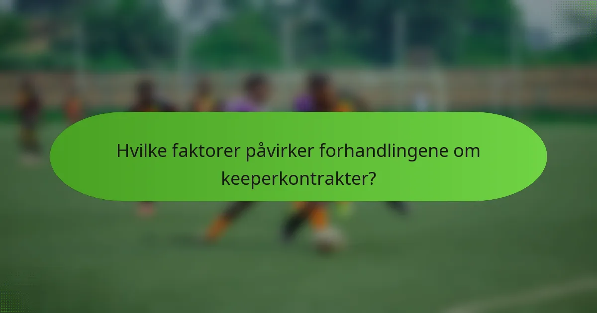 Hvilke faktorer påvirker forhandlingene om keeperkontrakter?