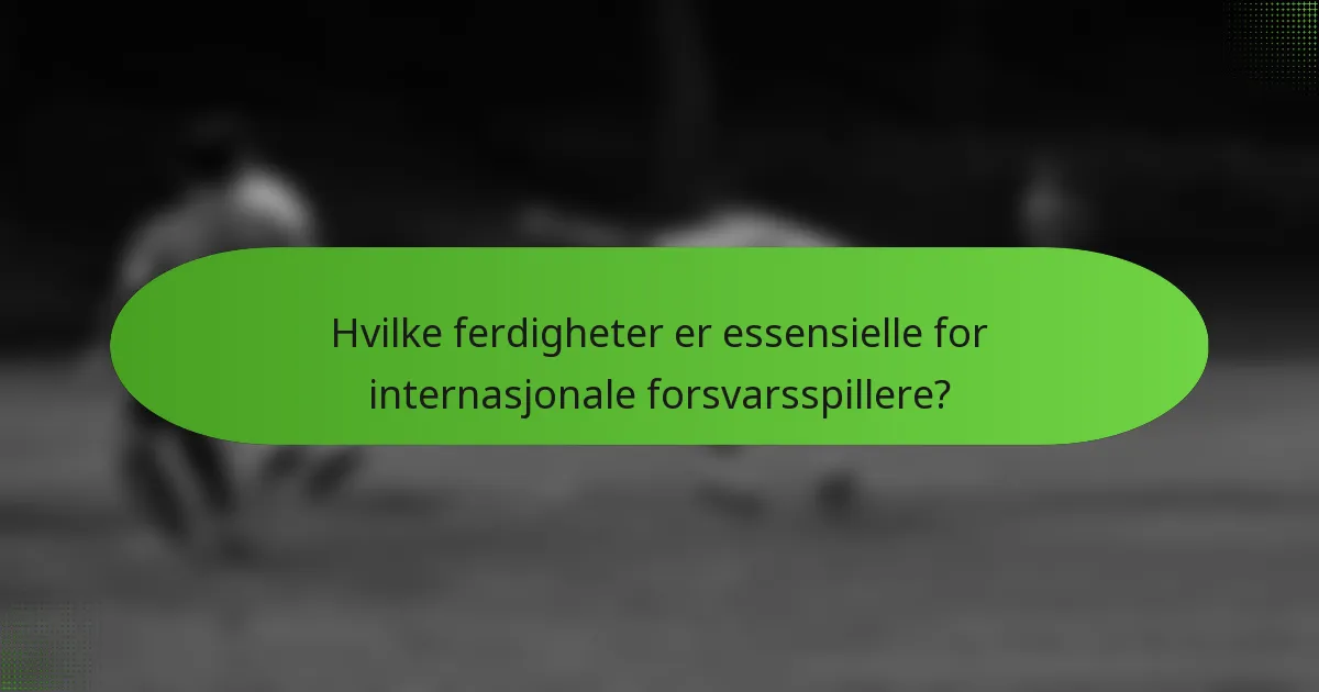 Hvilke ferdigheter er essensielle for internasjonale forsvarsspillere?