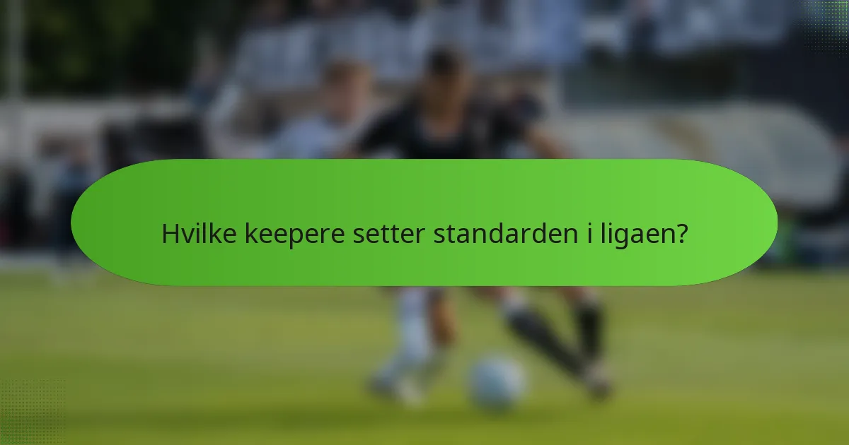 Hvilke keepere setter standarden i ligaen?