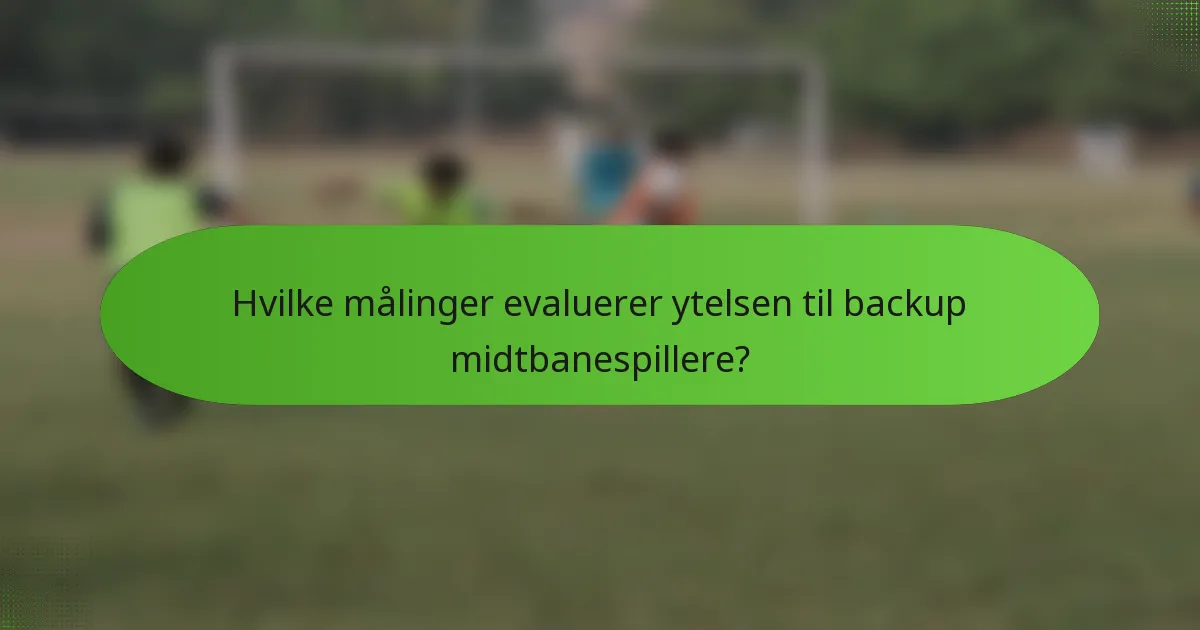 Hvilke målinger evaluerer ytelsen til backup midtbanespillere?