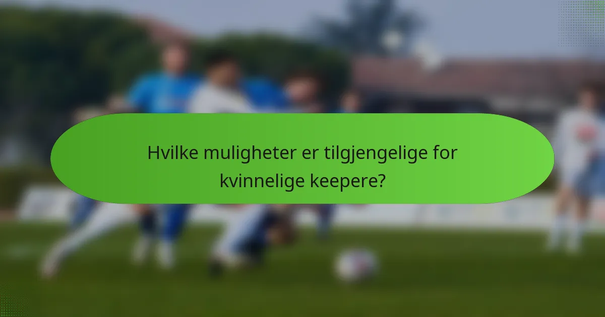 Hvilke muligheter er tilgjengelige for kvinnelige keepere?