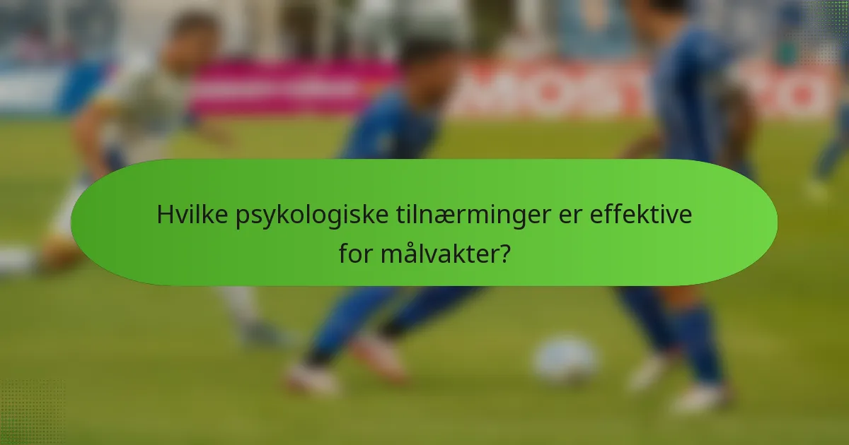 Hvilke psykologiske tilnærminger er effektive for målvakter?