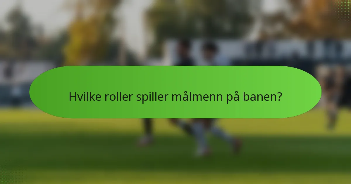 Hvilke roller spiller målmenn på banen?