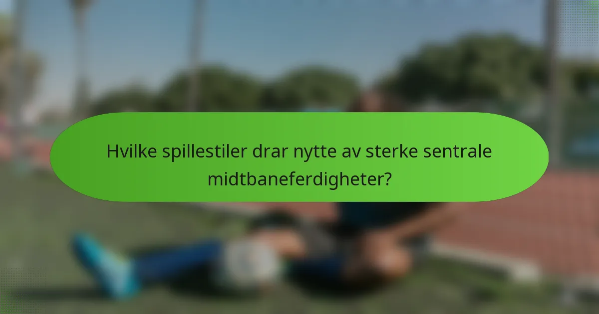 Hvilke spillestiler drar nytte av sterke sentrale midtbaneferdigheter?
