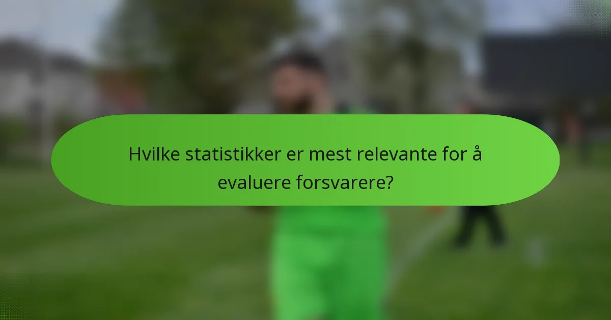 Hvilke statistikker er mest relevante for å evaluere forsvarere?