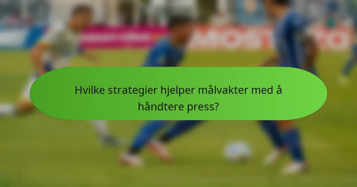 Hvilke strategier hjelper målvakter med å håndtere press?