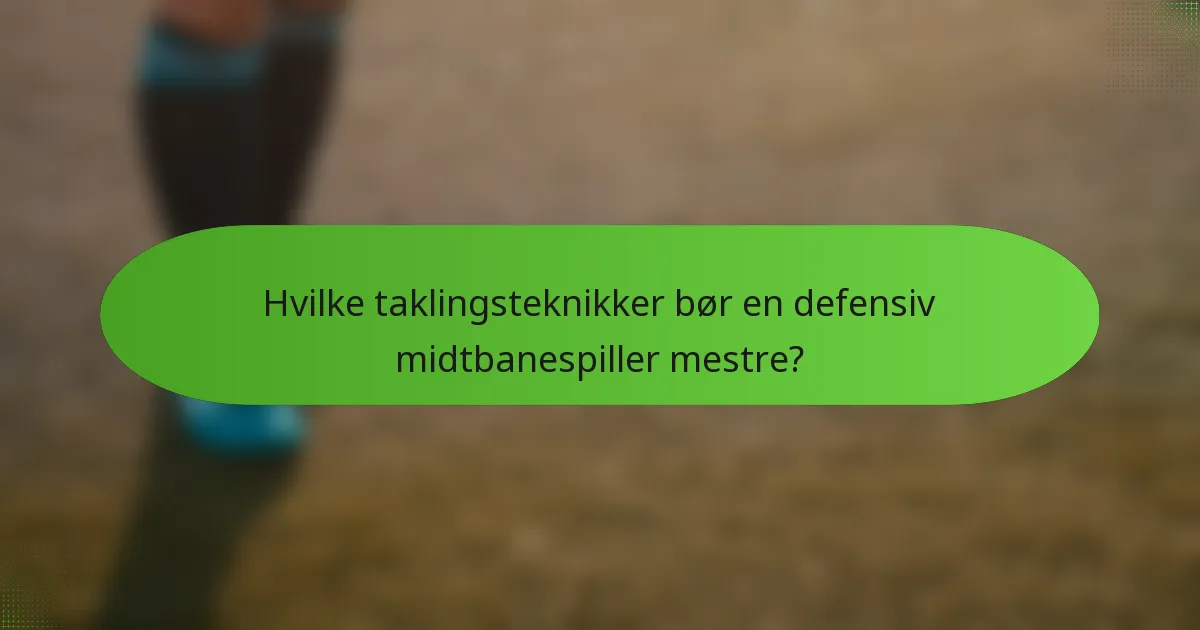 Hvilke taklingsteknikker bør en defensiv midtbanespiller mestre?