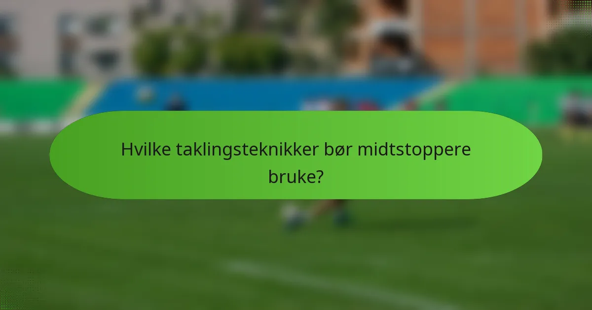 Hvilke taklingsteknikker bør midtstoppere bruke?
