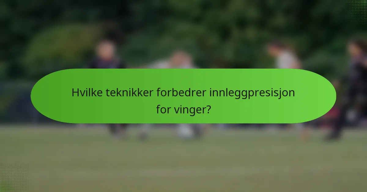 Hvilke teknikker forbedrer innleggpresisjon for vinger?