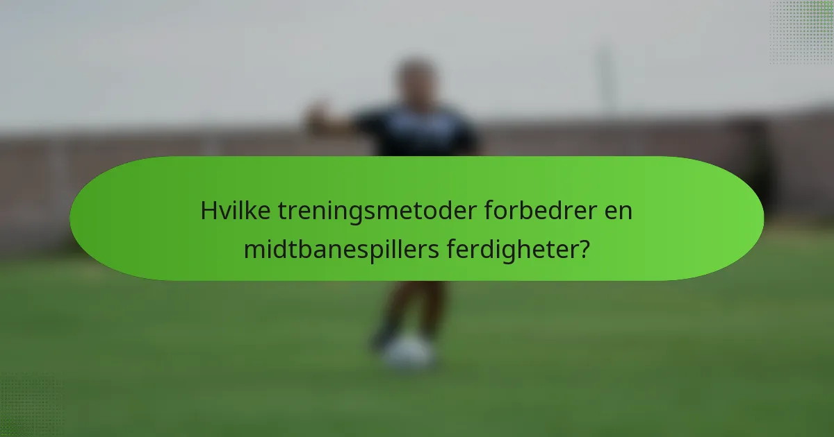 Hvilke treningsmetoder forbedrer en midtbanespillers ferdigheter?
