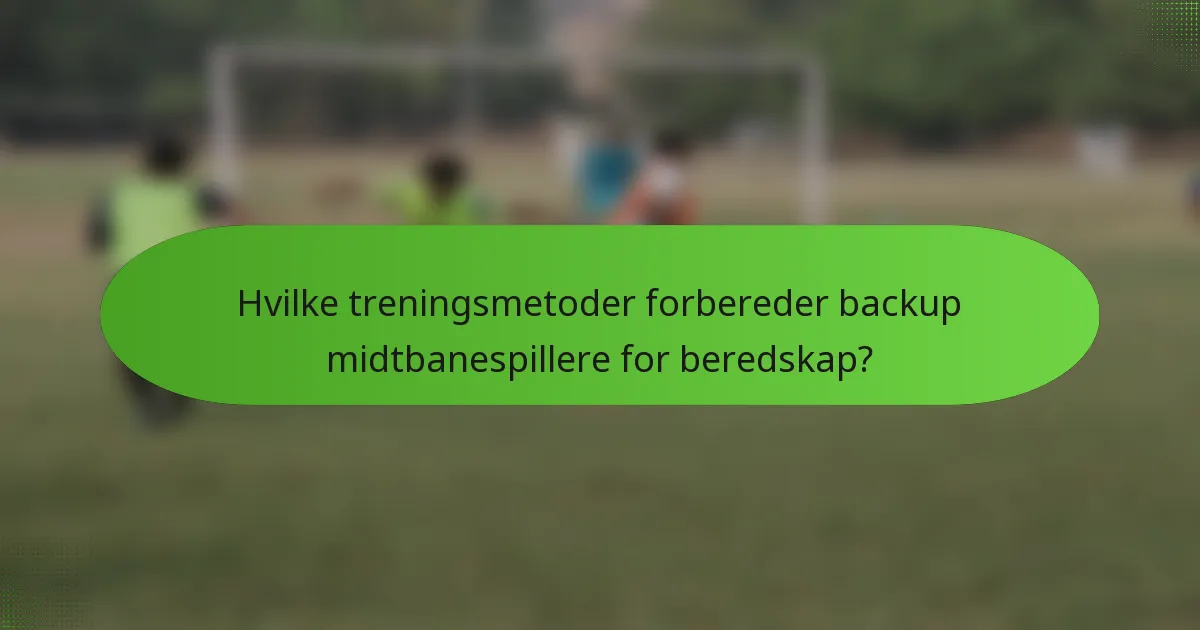 Hvilke treningsmetoder forbereder backup midtbanespillere for beredskap?
