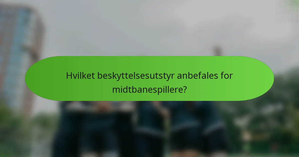 Hvilket beskyttelsesutstyr anbefales for midtbanespillere?