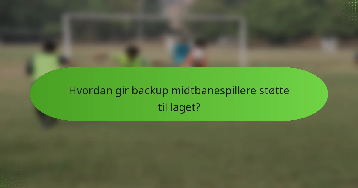 Hvordan gir backup midtbanespillere støtte til laget?