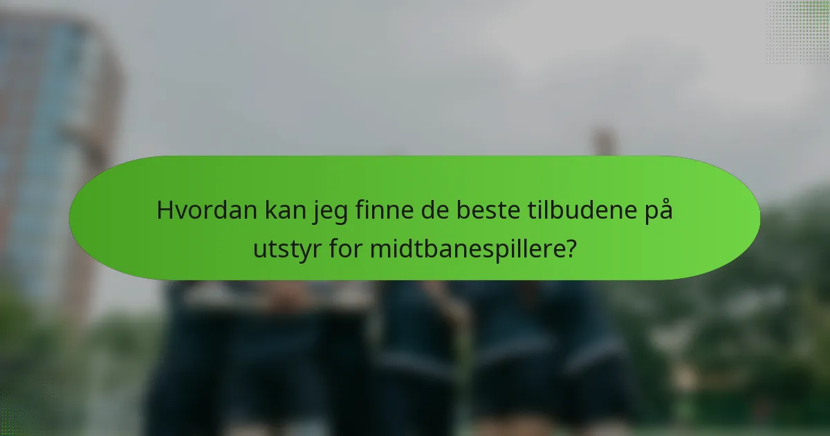 Hvordan kan jeg finne de beste tilbudene på utstyr for midtbanespillere?