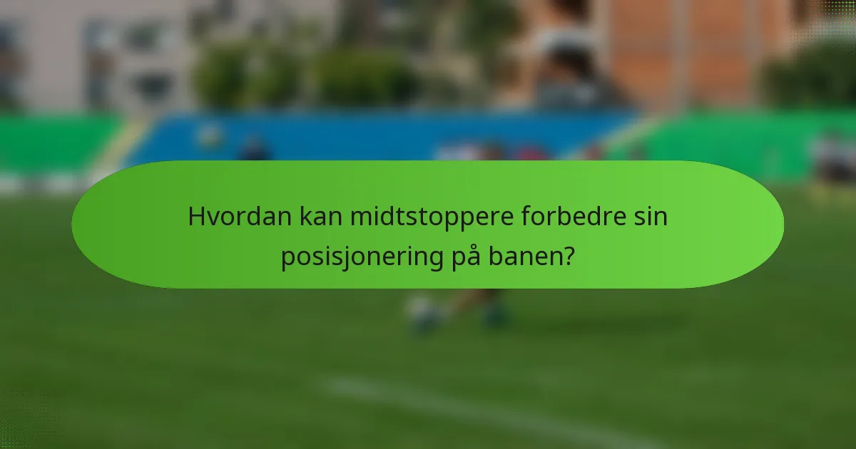 Hvordan kan midtstoppere forbedre sin posisjonering på banen?