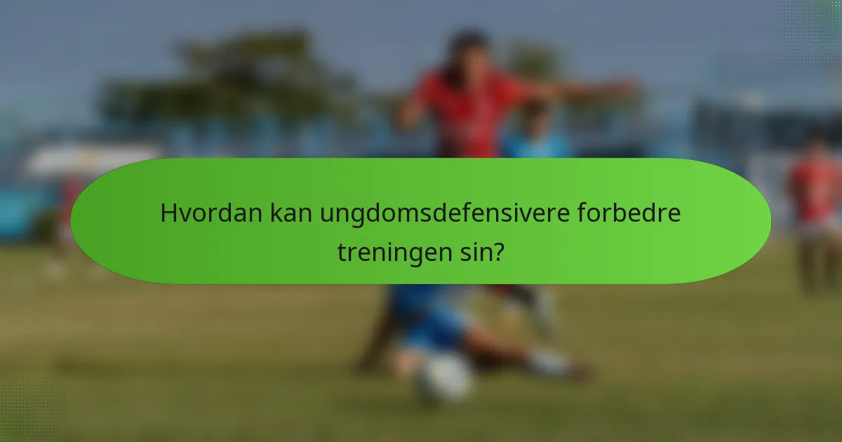 Hvordan kan ungdomsdefensivere forbedre treningen sin?