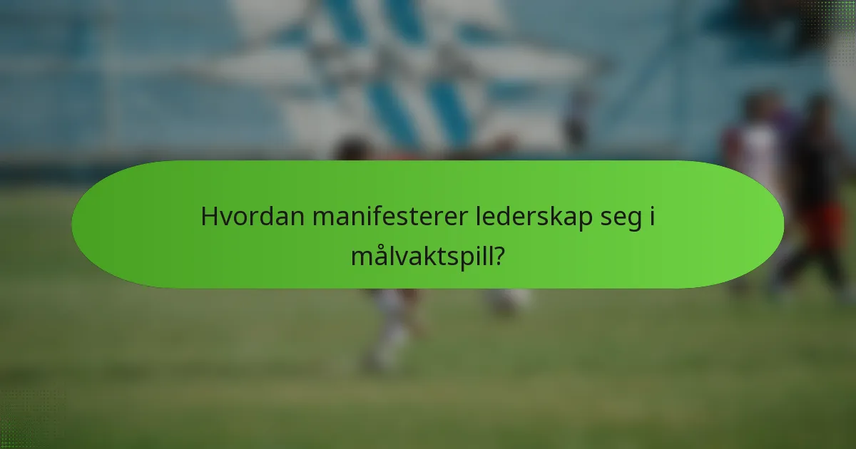 Hvordan manifesterer lederskap seg i målvaktspill?