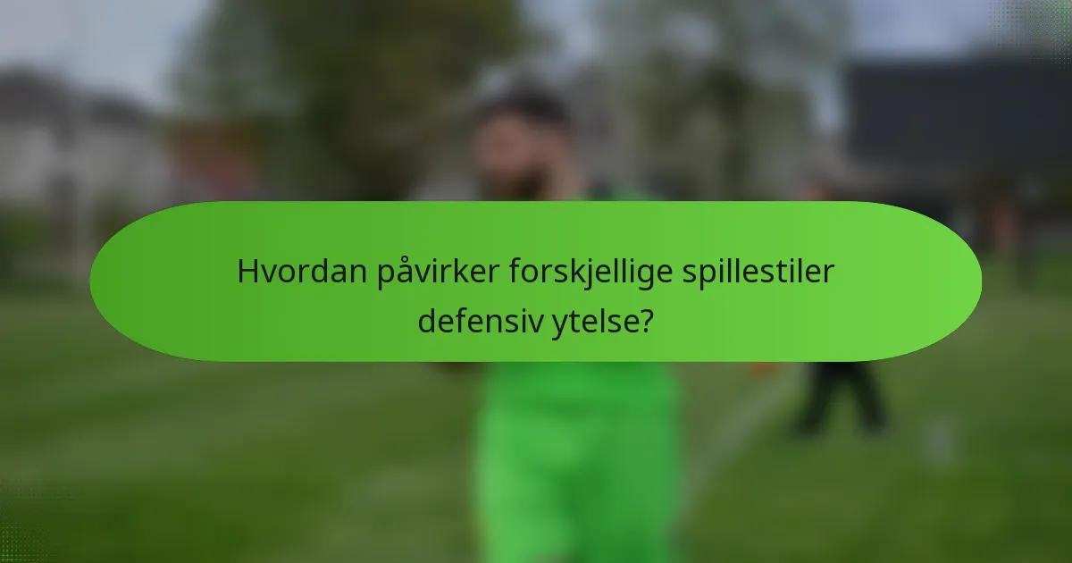 Hvordan påvirker forskjellige spillestiler defensiv ytelse?