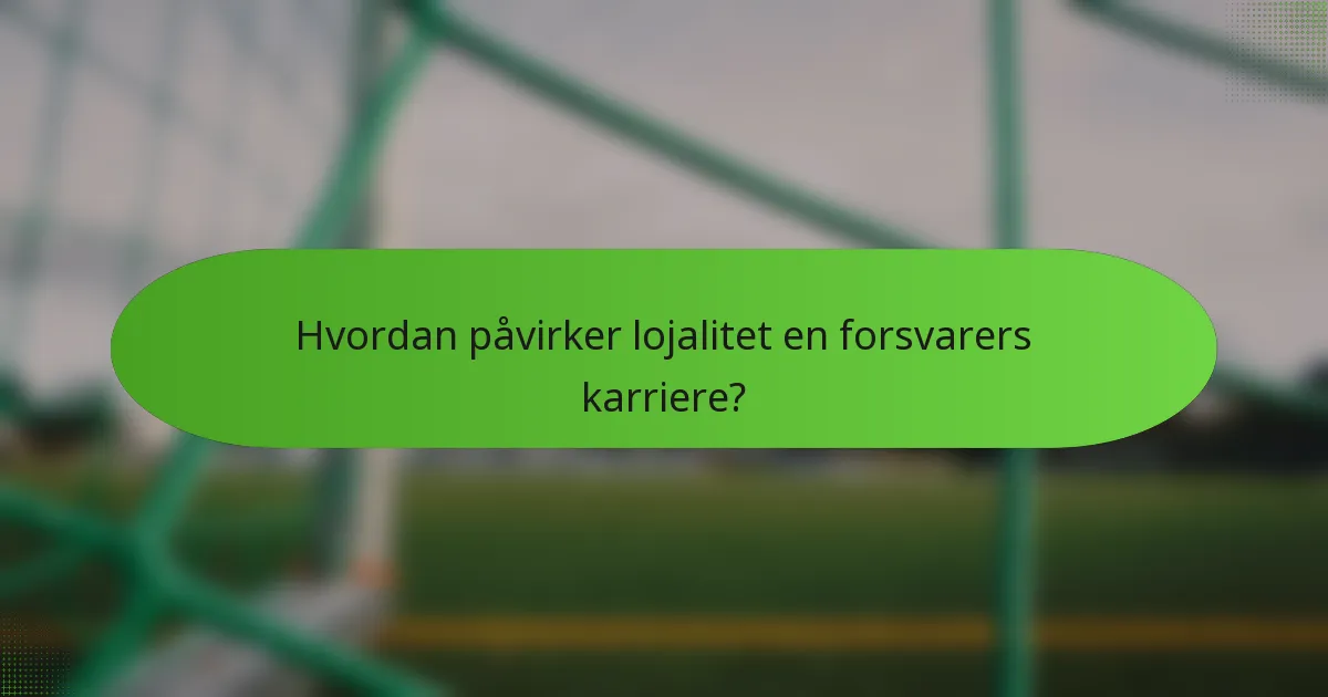 Hvordan påvirker lojalitet en forsvarers karriere?