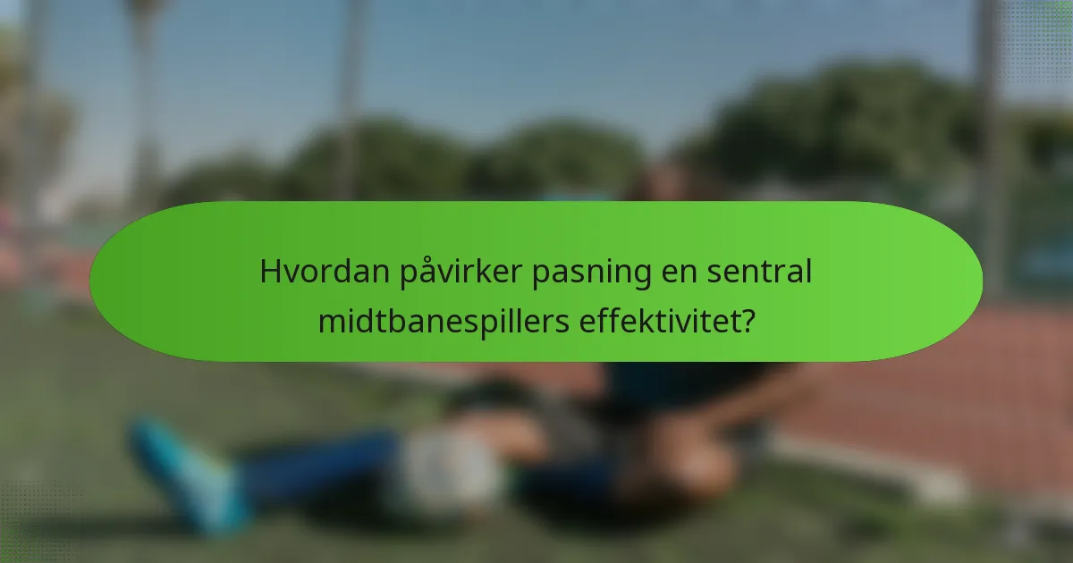 Hvordan påvirker pasning en sentral midtbanespillers effektivitet?