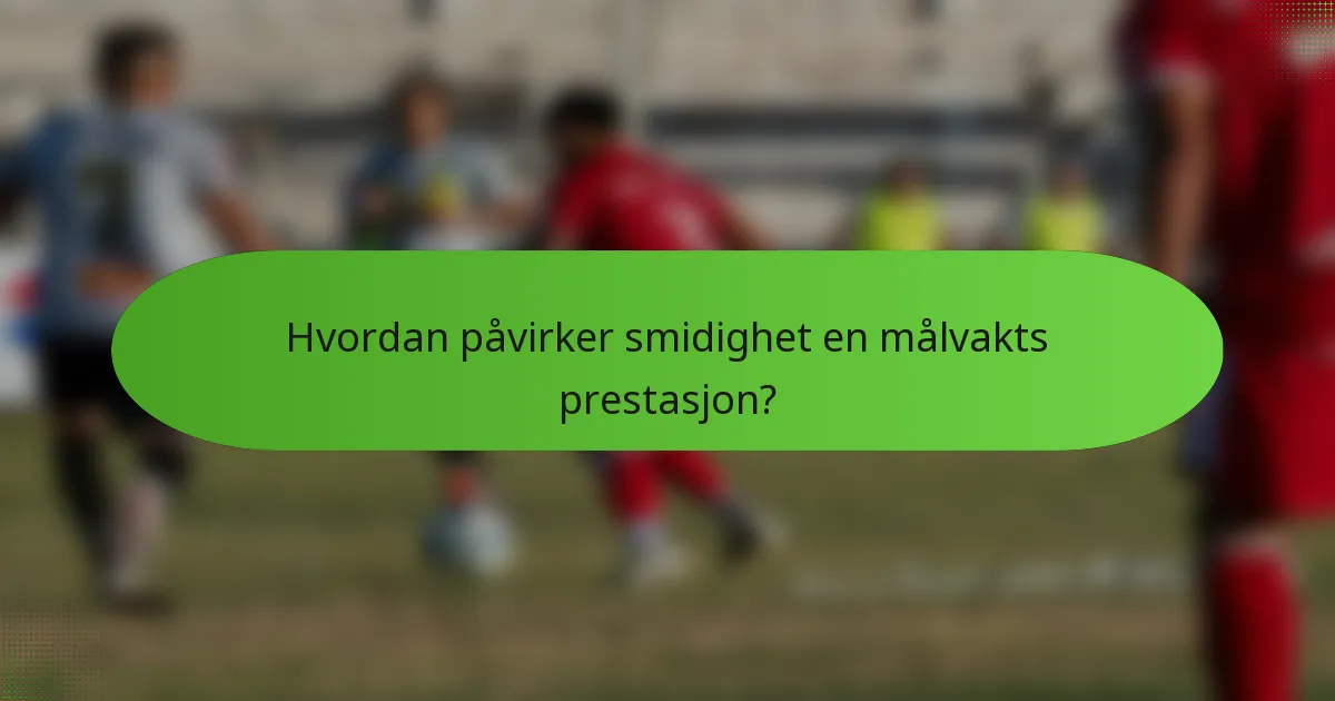 Hvordan påvirker smidighet en målvakts prestasjon?