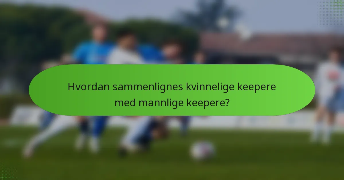 Hvordan sammenlignes kvinnelige keepere med mannlige keepere?
