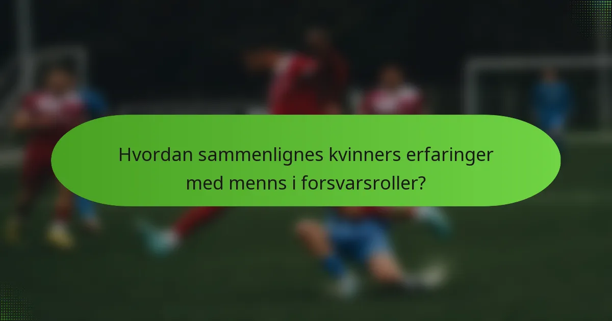 Hvordan sammenlignes kvinners erfaringer med menns i forsvarsroller?