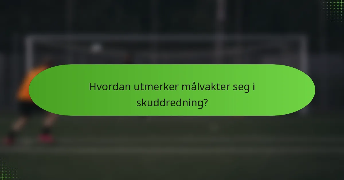 Hvordan utmerker målvakter seg i skuddredning?