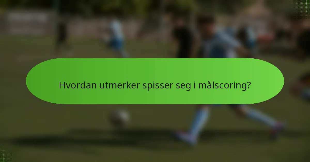 Hvordan utmerker spisser seg i målscoring?