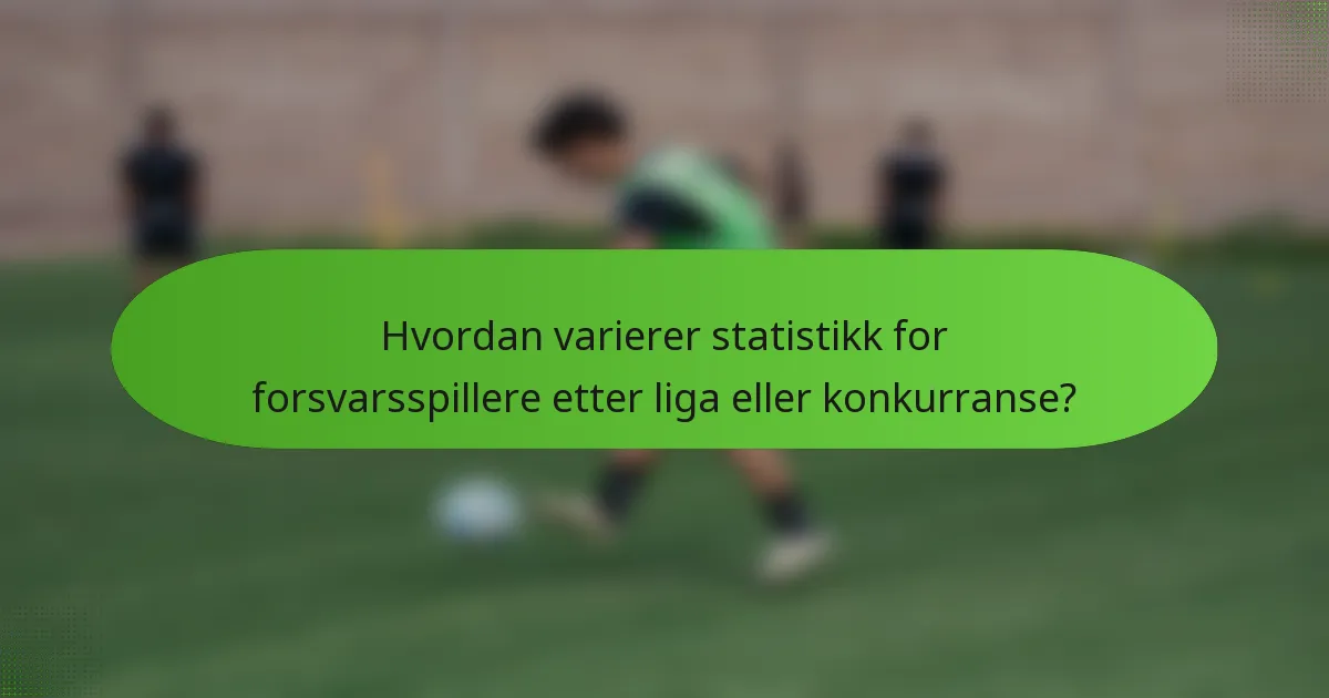Hvordan varierer statistikk for forsvarsspillere etter liga eller konkurranse?