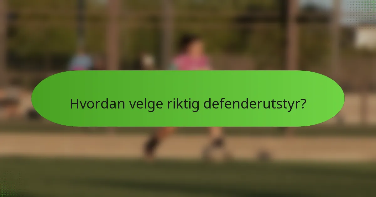 Hvordan velge riktig defenderutstyr?