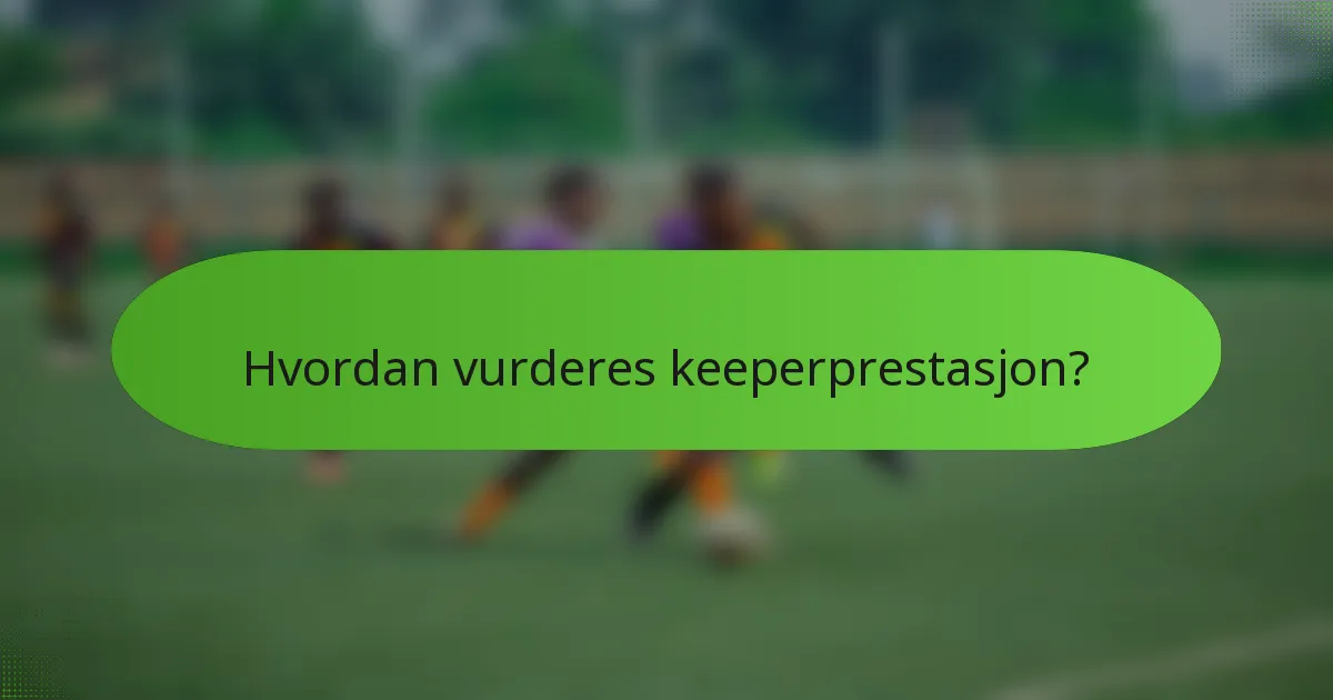 Hvordan vurderes keeperprestasjon?